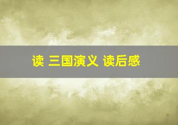 读 三国演义 读后感